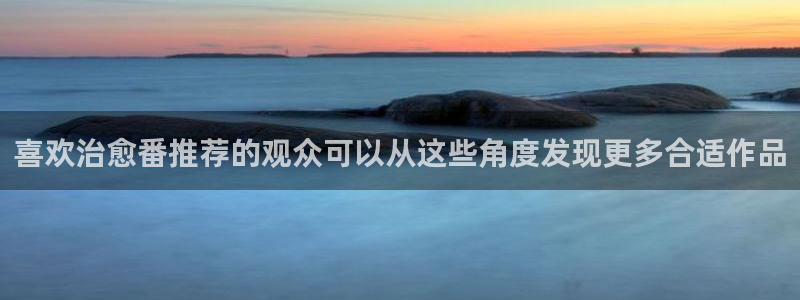 omofun新作动漫:喜欢治愈番推荐的观众可以从这些角度发现更多合适作品配图