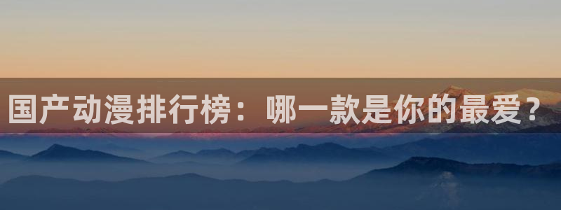 omofun网页版免费观看:国产动漫排行榜:哪一款是你的最爱?配图