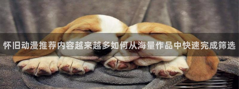 omofun手机动漫在线观看:怀旧动漫推荐内容越来越多如何从海量作品中快速完成筛选配图