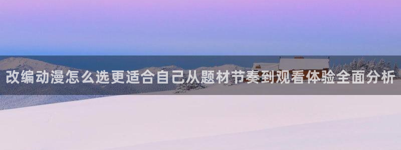 omofun动漫追番:改编动漫怎么选更适合自己从题材节奏到观看体验全面分析配图