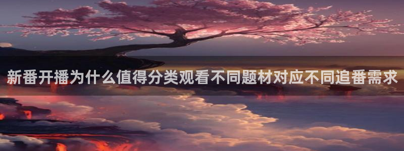 omofun动漫首页:新番开播为什么值得分类观看不同题材对应不同追番需求配图