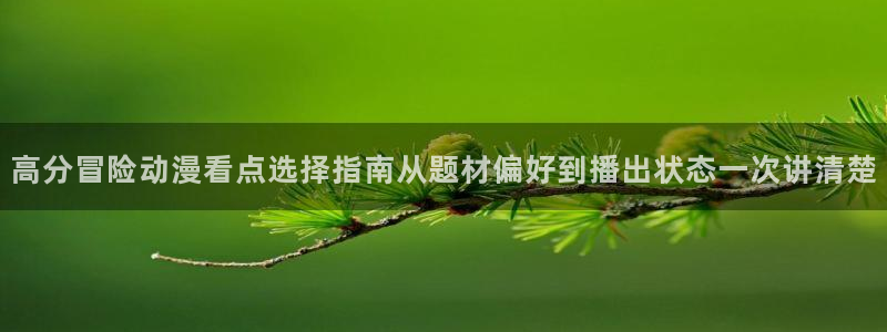 omofun免费动漫大全:高分冒险动漫看点选择指南从题材偏好到播出状态一次讲清楚配图