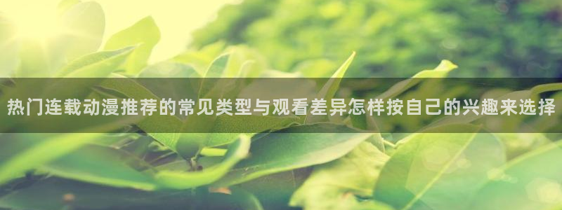 omofun完结排行:热门连载动漫推荐的常见类型与观看差异怎样按自己的兴趣来选择配图